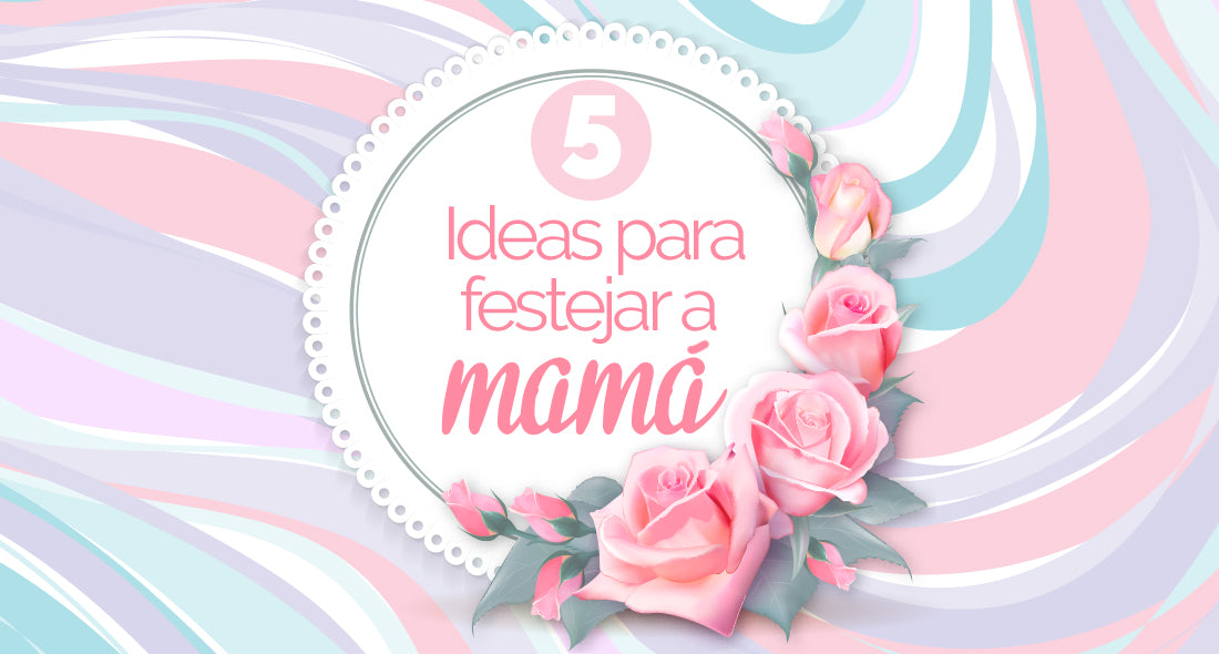 ¿Cómo festejar a mamá en esta cuarentena?